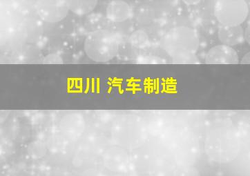 四川 汽车制造